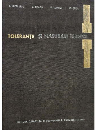 I. Lazarescu - Tolerante si masurari tehnice - 1969 - Cartonata