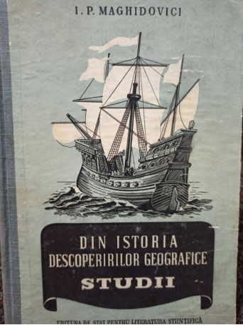 I. P. Maghidovici - Din istoria descoperirilor geografice - studii - 1953 - Cartonata