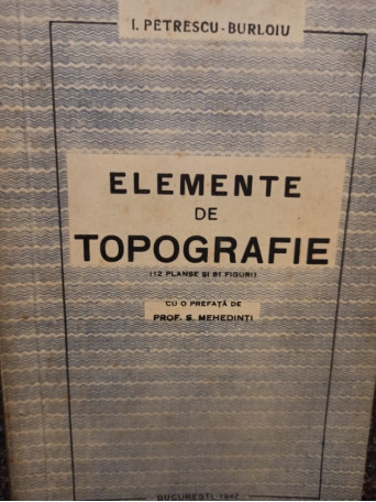 I. Petrescu Burloiu - Elemente de topografie - 1942 - Brosata