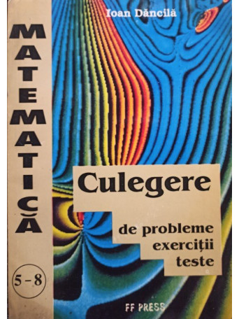 Ioan Dancila - Culegere de probleme de matematica clasele 5-8 - 1995 - brosata