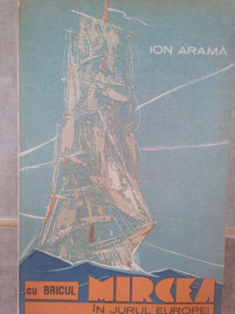 Ion Arama - Cu bricul Mircea in jurul Europei - 1970 - Brosata