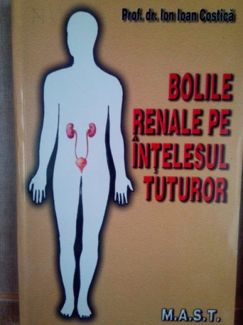 Ion Ioan Costica - Bolile renale pe intelesul tuturor - 2003 - Brosata
