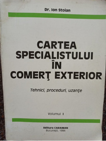 Ion Stoian - Cartea specialistului in comert exterior, vol. 1 - 1994 - Brosata