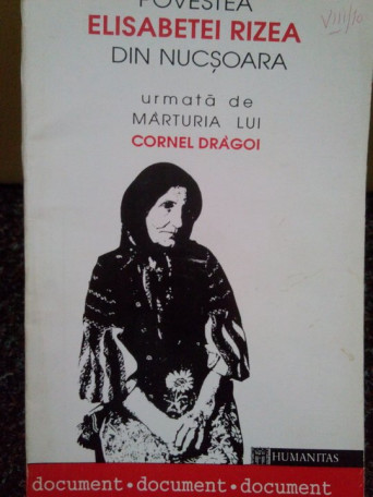 Irina Nicolau - Povestea Elisabetei Rizea din Nucsoara urmata de Marturia lui Cornel Dragoi - 1993 - Brosata