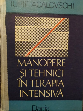 Iurie Acalovschi - Manopere si tehnici in terapia intensiva - 1989 - Cartonata