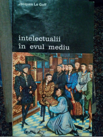 Jacques Le Goff - Intelectualii in evul mediu - 1994 - Brosata