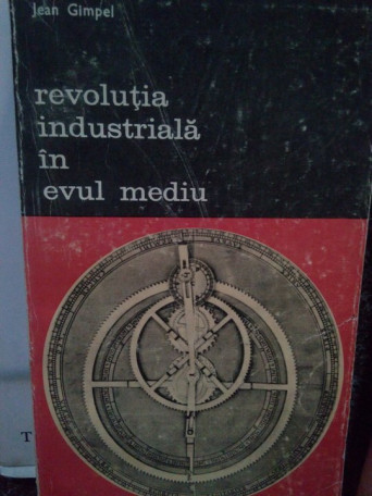 Jean Gimpel - Revolutia industriala in Evul Mediu - 1983 - Brosata