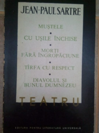 Jean-Paul Sartre - Mustele, cu usile inchise, morti fara ingropaciune, tarfa cu respect, diavolul si bunul dumnezeu - 1969 - Cartonata