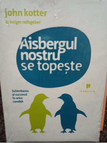John Kotter - Aisbergul nostru se topeste - 2008 - Cartonata
