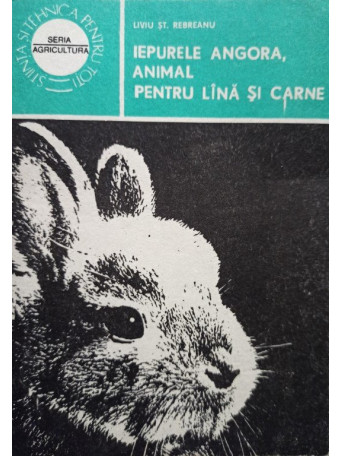 Liviu St. Rebreanu - Iepurele Angora, animal pentru lana si carne - 1984 - Brosata