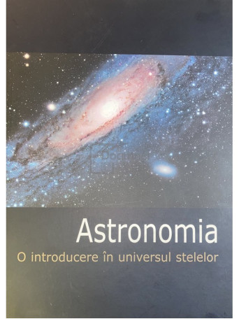 Astrid Stroe (trad.) - Astronomia - O introducere in universul stelelor - Cartonata
