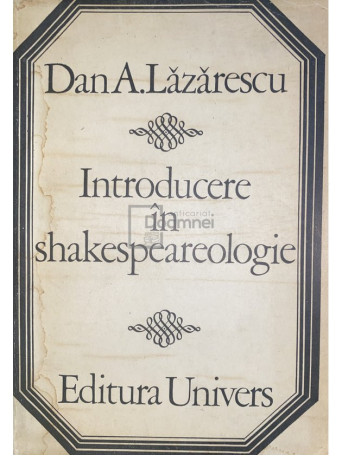 Dan A. Lazarescu - Introducere in shakespearologie - 1974 - Brosata