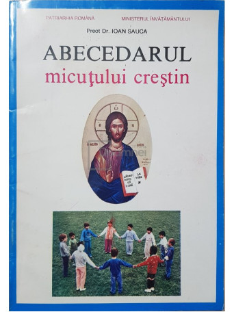 Ioan Sauca - Abecedarul micutului crestin - 1995 - Brosata