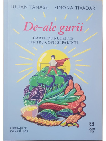 Iulian Tanase - De-ale gurii - Carte de nutritie pentru copii si parinti - 2023 - Brosata