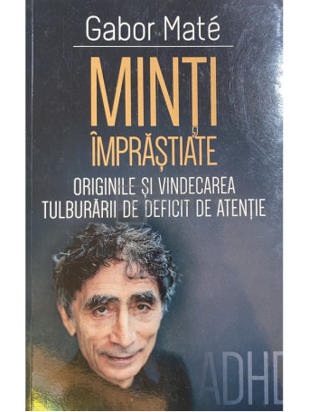 Gabor Mate - Minti imprastiate - Originile si vindecarea tulburarii de deficit de atentie - 2021 - Brosata