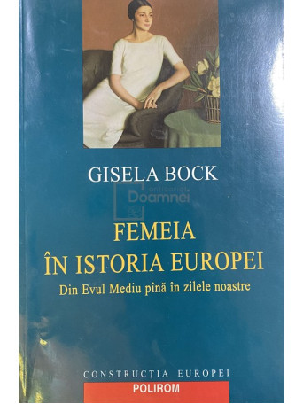 Gisela Bock - Femeia in istoria Europei - Din Evul Mediu pana in zilele noastre - 2002 - Brosata