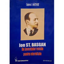 Ion St. Basgan - Un inventator roman pentru eternitate