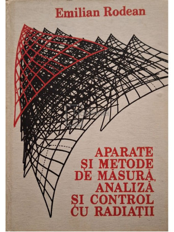 Emilian Rodean - Aparate si metode de masura, analiza si control cu radiatii - 1986 - Cartonata
