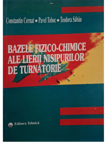 Constantin Cernat - Bazele fizico-chimice ale lierii nisipurilor de turnatorie - 1998 - Brosata