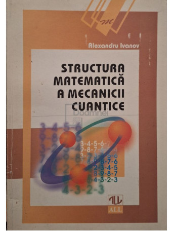 Alexandru Ivanov - Structura matematica a mecanicii cuantice - 1998 - Brosata