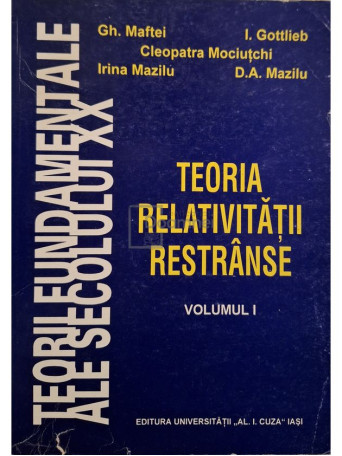 Gh. Maftei - Teoria relativitatii restranse, vol. 1 - 2001 - Brosata