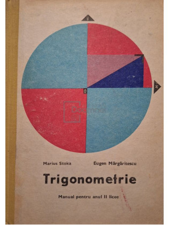 Marius Stoka - Trigonometrie - Manual pentru anul II licee - 1977 - Cartonata