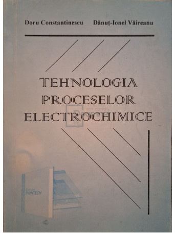 Doru Constantinescu - Tehnologia proceselor electrochimice (semnata) - 2000 - Brosata