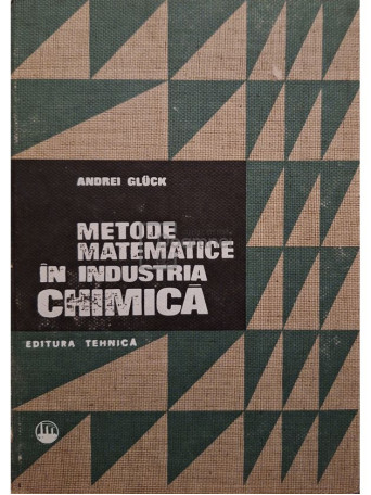Andrei Gluck - Metode matematice in industria chimica - Elemente de optimizare - 1971 - Cartonata