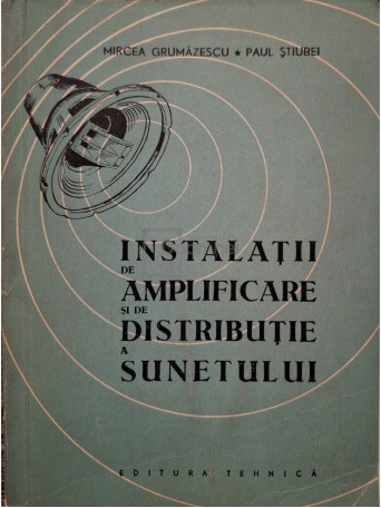 Mircea Grumazescu - Instalatii de amplificare si de distributie a sunetului - 1959 - Brosata