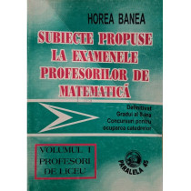 Subiecte propuse la examenele profesorilor de matematica, vol- 1 - Profesori de liceu