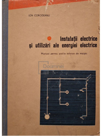 Ion Corodeanu - Instalatii electrice si utilizari ale energiei electrice - 1965 - Cartonata