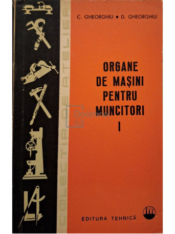 Cezar Gheorghiu - Organe de masini pentru muncitori - 1968 - Brosata