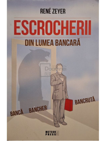 Rene Zeyer - Escrocherii din lumea bancara - Banca, bancher, bancruta - 2011 - Brosata