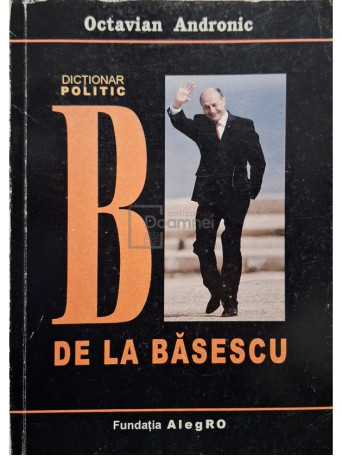 Octavian Andronic - B de la basescu - Dictionar politic - 2009 - Brosata