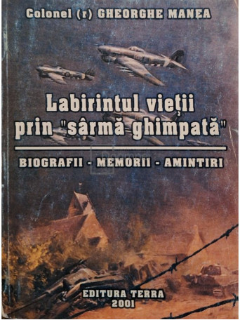 Gheorghe Manea - Labirintul vietii prin sarma ghimpata (semnata) - 2001 - Brosata