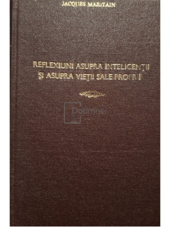 Jacques Maritain - Reflexiuni asupra inteligentei si asupra vietii sale proprii, a doua editie - 1929 - Cartonata