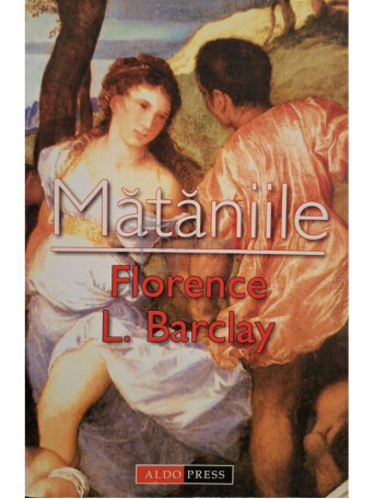 Florence L. Barclay - Mataniile - 2004 - Brosata