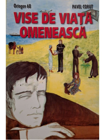 Pavel Corut - Vise de viata omeneasca - 2005 - Brosata