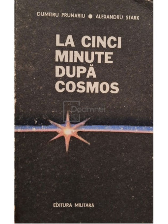 Dumitru Prunariu - La cinci minute dupa cosmos - 1982 - Brosata