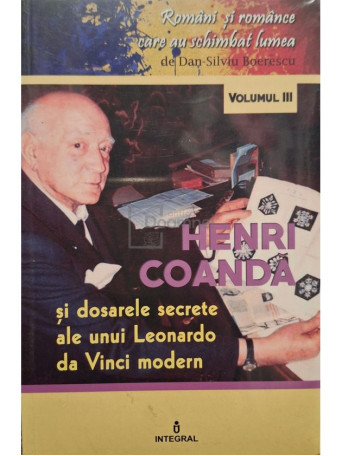 Dan-Silviu Boerescu - Henri Coanda si dosarele secrete ale unui Leonardo da Vinci modern - 2018 - Brosata