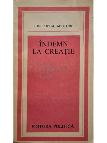 Ion Popescu-Puturi - Indemn la creatie - 1984 - Brosata