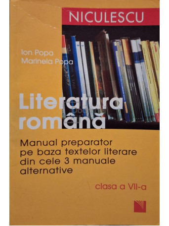 Ion Popa - Literatura romana - Manual preparator pe baza textelor literare din cele 3 manuale alternative, clasa a VII-a - 2007 - Brosata