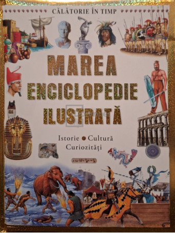 Marea enciclopedie ilustrata - Istorie, cultura, curiozitati - Cartonata
