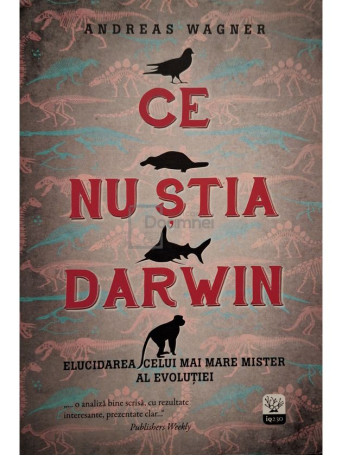 Andreas Wagner - Ce nu stia Darwin - Elucidarea celui mai mare mister al evolutiei - 2016 - Brosata