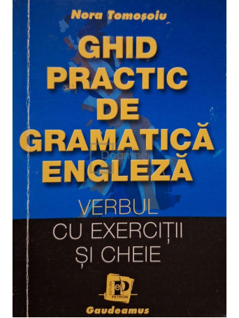 Nora Tomosoiu - Ghid practic de gramatica engleza - Verbul cu exercitii si cheie - Brosata