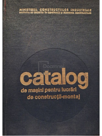 Catalog de masini pentru lucrari de constructii-montaj - 1972 - Cartonata