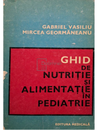 Gabriel Vasiliu - Ghid de nutritie si alimentatie in pediatrie - 1984 - Brosata