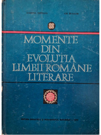 Gabriel Tepelea - Momente din evolutia limbii romane literare (semnata) - 1973 - Cartonata