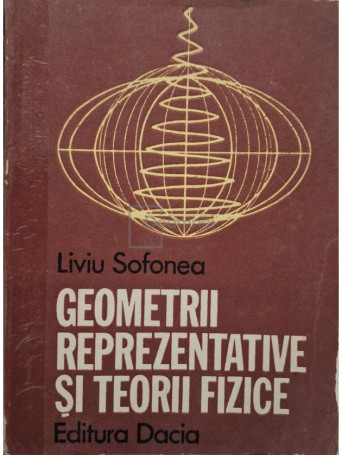 Liviu Sofonea - Geometrii reprezentative si teorii fizice - 1984 - Brosata