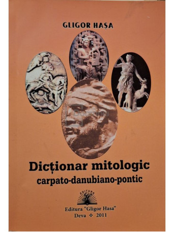 Gligor Hasa - Dictionar mitologic carpato-danubiano-pontic (semnata) - 2011 - Brosata